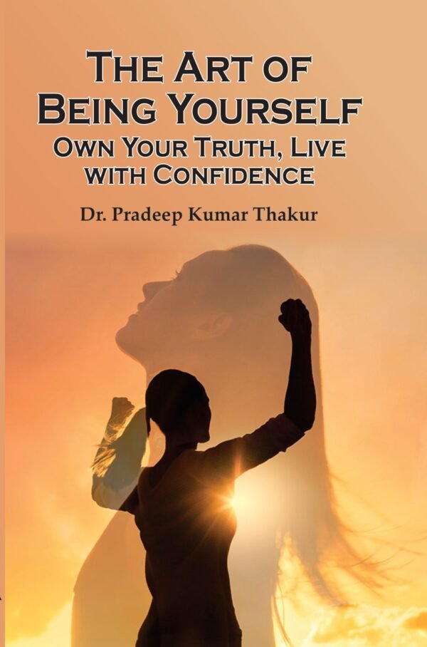 The Art of Being Yourself Own Your Truth, Live with Confidence